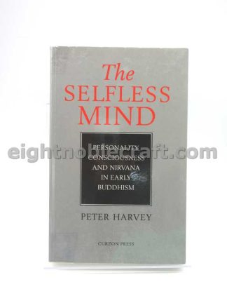 The Selfless Mind Personality, Consciousness and Nirvana in Early Buddhism